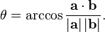  	heta = arccos{frac{mathbf{a} cdot mathbf{b}}{left|mathbf{a} ight| left|mathbf{b} ight|}}.