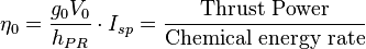 \eta_0=\frac{g_0V_0}{h_{PR}}\cdot I_{sp}=\frac{\mbox{Thrust Power}}{\mbox{Chemical energy rate}}