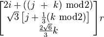 \begin{bmatrix}
  2i + ((j\ +\ k)\ \bmod{2})\\
  \sqrt{3}\left[j + \frac{1}{3}(k\ \bmod{2})\right]\\
  \frac{2\sqrt{6}}{3}k\\
\end{bmatrix}r