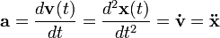\mathbf a = \frac{d\mathbf v(t)}{dt} = \frac{d^{2}\mathbf x(t)}{dt^{2}} = \mathbf {\dot v} = \mathbf {\ddot x} 