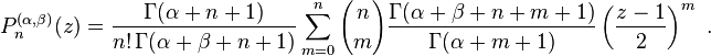 P_n^{(\alpha,\beta)} (z) = \frac{\Gamma (\alpha+n+1)}{n!\,\Gamma (\alpha+\beta+n+1)} \sum_{m=0}^n {n\choose m} \frac{\Gamma (\alpha + \beta + n + m + 1)}{\Gamma (\alpha + m + 1)} \left(\frac{z-1}{2}\right)^m~.