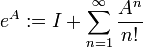 e^A:=I+\sum_{n=1}^{\infty}\frac{A^n}{n!}\,