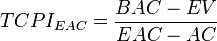 TCPI_{EAC} = { BAC - EV \over EAC - AC }