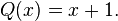 Q(x)=x+1.\,\!