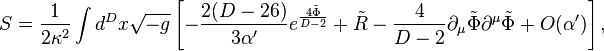 S=\frac{1}{2\kappa^2}\int d^Dx\sqrt{-g}\left[-\frac{2(D-26)}{3\alpha'}e^{\frac{4\tilde\Phi}{D-2}}+\tilde R-\frac{4}{D-2}\partial_\mu\tilde\Phi\partial^\mu\tilde\Phi+O(\alpha')\right],