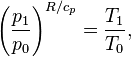 \left (\frac {
p_1}
{
p_0}
\right)^ {
R/c_p}
= \frac {
T_1}
{
T_0}
,