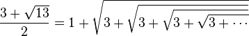 \frac {3+\sqrt{13}}{2} = 1+\sqrt{3+\sqrt{3+\sqrt{3+\sqrt{3+\cdots}}}} 