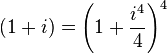  (1+i) = \left(1+\frac{i^{4}}{4}\right)^4 