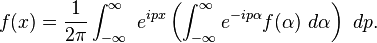 f(x)=\frac{1}{2\pi} \int_{-\infty} ^ \infty \ e^{ipx}\left(\int_{-\infty}^\infty e^{-ip\alpha }f(\alpha)\ d \alpha \right) \ dp. 