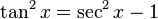 \tan^{2}x = \sec^{2}x - 1