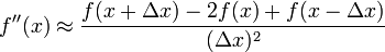 f'' (x) \approx \frac {f (x + \Delta x) - 2f (x) + f (x - \Delta x)} {(\Delta x) ^2}