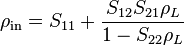 \rho_\mathrm{in} = S_{11} + \frac{S_{12}S_{21}\rho_L}{1-S_{22}\rho_L}\,