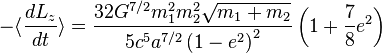 
-\langle \frac{dL_{z}}{dt} \rangle = 
\frac{32G^{7/2}m_{1}^{2}m_{2}^{2}\sqrt{m_{1} + m_{2}}}{5c^{5} a^{7/2} \left( 1 - e^{2} \right)^{2}} 
\left( 1 + \frac{7}{8} e^{2} \right)
