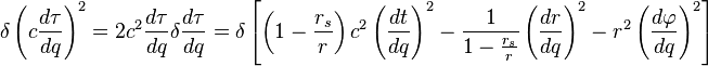 
\delta \left(c \frac{d\tau}{dq}\right)^2 = 2 c^{2} \frac{d\tau}{dq} \delta \frac{d\tau}{dq} = 
\delta \left[ \left( 1 - \frac{r_{s}}{r} \right) c^{2} \left( \frac{dt}{dq} \right)^{2} - 
\frac{1}{1 - \frac{r_{s}}{r}} \left( \frac{dr}{dq} \right)^{2} - 
r^{2} \left( \frac{d\varphi}{dq} \right)^{2} \right]
