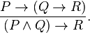 \frac {
P \to (Q \to R)}
{
(P \and Q) \to R}
.