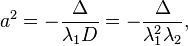 
a^{2} = -\frac{\Delta}{\lambda_{1}D} = -\frac{\Delta}{\lambda_{1}^{2}\lambda_{2}},
