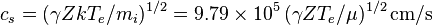 c_s = (\gamma ZkT_e/m_i)^{1/2} = 9.79\times10^5\,(\gamma ZT_e/\mu)^{1/2}\,\mbox{cm/s}