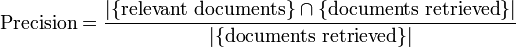 \mbox{Precision}=\frac{|\{\mbox{relevant documents}\}\cap\{\mbox{documents retrieved}\}|}{|\{\mbox{documents retrieved}\}|} 