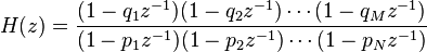 H (z) = \frac {
(1 - q_1-z^ {
- 1}
)
(1 - q_2-z^ {
- 1}
)
\cdot'oj (1 - q_M z^ {
- 1}
)
}
{
(1 - p_1-z^ {
- 1}
)
(1 - p_2-z^ {
- 1}
)
\cdot'oj (1 - p_N z^ {
- 1}
)
}