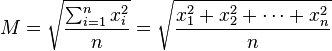 M = \sqrt{\sum_{i=1}^n x_i^2 \over n} = \sqrt{x_1^2 + x_2^2 + \cdots + x_n^2 \over n}