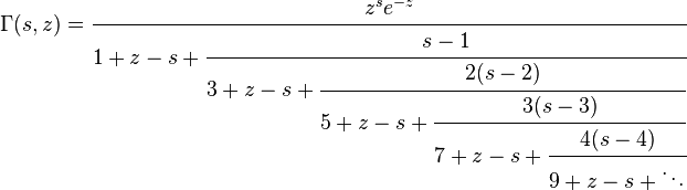 \Gamma (s, z) = {
\cfrac {
z^ {
s}
e^ {
- z}
}
{
1+z-s- {
\cfrac {
s}
{
3+z-s- {
\cfrac {
2 (s)}
{
5+z-s- {
\cfrac {
3 (s)}
{
7+z-s- {
\cfrac {
4 (s)}
{
9+z-s-\ddots}
}
}
}
}
}
}
}
}
}