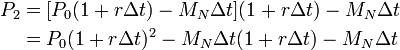 \begin{align}
P_2 &= [P_0(1+r\Delta t)-M_N\Delta t](1+r\Delta t)-M_N\Delta t\\
&= P_0(1+r\Delta t)^2 - M_N\Delta t(1+r\Delta t)-M_N\Delta t
\end{align}