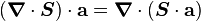 
<pre>  (\boldsymbol{\nabla}\cdot\boldsymbol{S})\cdot\mathbf{a} = \boldsymbol{\nabla}\cdot(\boldsymbol{S}\cdot\mathbf{a})
