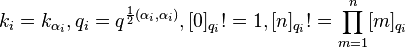 k_i = k_ {
\alfa_i}
, q_i = q^ {
\frac {
1}
{
2}
(\alfa_i, \alfa_i)}
, [0] _ {
q_i}
!
= 1, [n] _ {
q_i}
!
= \prod_ {
m 1}
^ n [m] _ {
q_i}