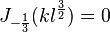 J_ {
\frac {
1}
{
3}
}
(kl^ {
\frac {
3}
{
2}
}
)
= 0