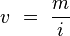  v \ = \ \frac{m}{i} 