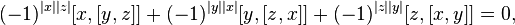 (- 1)^ {
|
x|
|
z|
}
[x, [y, z]] + (- 1)^ {
|
y|
|
x|
}
[y, [z, x]] + (- 1)^ {
|
z|
|
y|
}
[z, [x, y]] = 0,