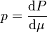 p = \frac{{\rm d}P}{{\rm d}\mu}