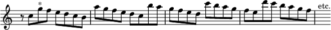 { \override Score.TimeSignature #'stencil = ##f \time 4/4 \relative c'' { r8 c g'^"*" f e d c b | a' g f e d c b' a |
  g f e d c' b a g | f e d' c b a g f | s^"etc." } }