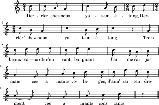 
\version "2.18.0"
\layout {
  indent = #10
  line-width = #150
}
\new Staff = "main"
 \relative c'' {
 \time 2/4
 \autoBeamOff
 \set Score.tempoHideNote = ##t
 \override Score.BarNumber.break-visibility = #all-invisible
 \tempo 4 = 110
 \set Staff.midiInstrument = #"piccolo"
 \partial 8 c8 c  a g4 | c a8 b | \time 2/8 c d  \break
 \time 2/4  c \stemDown a \stemNeutral g4 | c \stemDown a8 b | c4 r8 \bar "||"  \stemNeutral g8 \break
 c d d e | c e d4 | c8. b16 \stemDown a8 b  \break  
 \stemNeutral g4 e8 g8 | a b c8.c16 | c8 e d c \break
 a( g) | e g | a b c \bar "||" r8 \bar "||"
 }
\addlyrics { 
Der -- rièr’ chez nous ya -- t-un é -- tang, 
Der- rièr’ chez nous ya -- t-un é- tang. 
Trois beaux ca --nards s’en vont bai -- gnant. J’ai -- me -- rai ja- 
mais ces a -- mants vo- la- ges, J’aim’ -- rai ten -- dre- 
ment ces a -- mants cons -- tants. 
}
