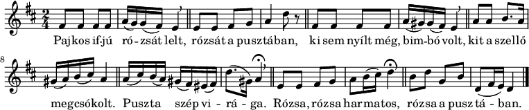 
{
   <<
   \relative c' {
      \key d \major
      \time 2/4
      \set Score.tempoHideNote = ##t \tempo 4 = 48
      \set Staff.midiInstrument = "drawbar organ"
      \transposition c'
        fis8 fis fis fis | a16( g) g( fis) e4 \breathe | \bar "||" e8 e fis g | a4 d8 r | \bar "||"
        fis, fis fis fis | a16( gis) gis( fis) e4 \breathe | \bar "||" a8 a b8. a16 | gis( a) b( cis) a4 | \bar "||"
        a16( cis) b( a) gis( fis) eis( fis) | d'8.( gis,16) a4 \fermata \breathe | \bar "||"
        e8 e fis g | a b16( cis) d4\fermata \breathe | \bar "||" b8 d g, b | d,( fis16 e) d4 \bar "|."
      }
   \addlyrics {
        Paj -- kos if -- jú ró -- zsát lelt, ró -- zsát a pusz -- tá -- ban,
        ki sem nyílt még, bim -- bó volt, kit a szel -- lő meg -- csó -- kolt.
        Pusz -- ta szép vi -- rá -- ga.
        Ró -- zsa, ró -- zsa har -- ma -- tos, ró -- zsa a pusz -- tá -- ban.
      }
   >>
}
