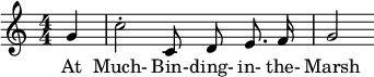 
 \relative c'' { \key c \major \numericTimeSignature \time 4/4 \partial 4 \autoBeamOff
 g4 | c2-. c,8 d e8. f16 | g2 }
 \addlyrics { At Much- Bin- -- ding- in- the- Marsh }
 \layout { } \midi { \tempo 4 = 124 }
