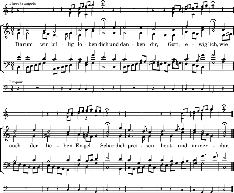 
\header { tagline = " " }
\layout { indent = 0 \context { \Score \remove "Bar_number_engraver" } }
global = { \key c \major \numericTimeSignature \time 3/4 \set Score.tempoHideNote = ##t \set Timing.beamExceptions = #'()}
su = \once {
  \stemUp
  \omit Beam
  \override NoteColumn.ignore-collision = ##t
}
sd = \once {
  \stemDown
  \override NoteColumn.ignore-collision = ##t
}

\score {
  <<
  \new Staff \with { \consists Merge_rests_engraver \magnifyStaff #5/7 } 
    <<
    \new Voice = "trumpet1" { \voiceOne
      \mark \markup \tiny "Three trumpets"
      \relative c'' { \global
        \partial 4 r4 |
        R1*3/4 | r4 r c8 d |
        e f g a b4 | \sd c2\fermata r4 |
        R1*3/4 | r4 r c,8 b |
        c d e f g a | \sd b2\fermata r4 |
        R1*3/4 | r4 r c,8 d |
        e f g a g f | \sd e2\fermata r4 |
        R1*3/4 | r4 r c8 d |
        e f g a b4 | \sd c2\fermata
      }
    }
    \new Voice = "trumpet2" { \voiceTwo
      \relative c'' { \global
        \partial 4 r4 |
        R1*3/4 | r4 r \sd g |
        \sd c \override Stem #'length = #10.0 \sd e \revert Stem #'length \sd d | \sd e2 r4 |
        R1*3/4 | r4 r e |
        f \su c8 \su d \su e \su f | g2 r4 |
        R1*3/4 | r4 r \omit Beam c,8 b |
        \su c \su d \su e \su f \su e \su d | c2 r4 |
        R1*3/4 | r4 r c ~ |
        c d g | g2
       }
    }
    \new Voice = "trumpet3" { \voiceThree
      \relative c' { \global
        \partial 4 r4 |
        R1*3/4 | r4 r \sd e |
        \sd e \sd c \sd g' | \sd g2 r4 |
        R1*3/4 | r4 r \sd e |
        \sd c' \sd c, \sd c'| \sd d2 r4 |
        R1*3/4 | r4 r \sd e,8 \sd g |
        \sd c4 c,4\rest \sd g' | \sd g2 r4 |
        R1*3/4 | r4 r \sd c, |
        \sd g' \sd g \sd d' | \sd e2
       }
    }
  >>
  \new ChoirStaff <<
    \new Staff
    <<
      \new Voice = "soprano" { \voiceOne
        \relative c'' { \global
          \partial 4 c4 |
          c2 b4 | a2 g4 |
          c2 d4 | e2\fermata e4 |
          e2 e4 | d2 c4 |
          f2 e4 | d2\fermata c4 |
          d2 e4 | d2 c4 |
          a b2 | c2\fermata g'4 |
          e4. d8 c4 | d4. e8 f4 |
          e d2 | c\fermata \bar "|."
        }
      }
      \new Voice = "alto" { \voiceTwo
        \relative c'' { \global
          \partial 4 g4 |
          g2 g8 f | e4. f8 g4 |
          e c' b | g2 g4 |
          g2 g4 | f e e |
          a g8 f c'4 | b2 e,8 fis |
          g2 g4 | gis2 a4 |
          a g!8 f g4 | g2 g4 |
          g4. f8 g4 | a g c |
          c b8 a g4 | g2
        }
      }
    >>
    \new Lyrics \lyricsto "soprano" {
      Da -- rum wir bil -- lig lo -- ben dich
      und dan -- ken dir, Gott, e -- wig lich,
      wie auch der lie -- ben En -- gel Schar
      dich prei -- _ sen heut _ und im -- mer -- dar.
    }
    \new Staff
    <<
      \clef bass
      \new Voice = "tenor" { \voiceOne
        \relative c' { \global
          \partial 4 e4 |
          e2 d4 | c2 c4 |
          c g g' | e2 c4 |
          c2 b8 a | b2 c4 |
          c4. b8 g'4 | g2 c,4 |
          b2 c4 | b2 c4 |
          c4 b8 c d4 | e2 d4 |
          c g c | c b a |
          g g'4. f8 | e2
        }
      }
      \new Voice = "bass" { \voiceTwo
        \relative c { \global
          \partial 4 c4 |
          c8 d e f g4 | a,8 b c d e4 |
          a e g | c,2 c4 |
          c8 d e f g4 | gis8 fis gis e a g |
          f4 e8 d c4 | g'2 a4 |
          g8 f e d c d | e d c b a4 |
          f' d g | c,2 b4 |
          c8 b c d e c | f e f g a b |
          c4 g2 | c,2
        }
      }
    >>
  >>
  \new Staff \with { \magnifyStaff #5/7 }
  <<
    \clef bass {
      \relative c { \global
      \mark \markup \tiny "Timpani"
        \partial 4 r4 |
        R1*3/4 | r4 r c4 |
        c c g | c2 r4 |
        R1*3/4 | r4 r c |
        c c c | g2 r4 |
        R1*3/4 | r4 r c |
        c r g | c2 r4 |
        R1*3/4 | r4 r c |
        c g g | c2
      }
  }
  >>
  >>
  \layout {
    \context {
      \Score
      \remove "Mark_engraver"
      \remove "Staff_collecting_engraver"
    }
    \context {
      \Staff
      \consists "Mark_engraver"
      \consists "Staff_collecting_engraver"
    }
  }
}
\score {
  <<
  \new Staff \with { midiInstrument = "trumpet" \consists Merge_rests_engraver } <<
    \new Voice = "trumpet1" { \voiceOne
      \relative c'' { \global
        \partial 4 r4 |
        R1*3/4 | r4 r c8 d |
        e f g a b4 | \sd c4..\fermata r16 r4 |
        R1*3/4 | r4 r c,8 b |
        c d e f g a | \sd b4..\fermata r16 r4 |
        R1*3/4 | r4 r c,8 d |
        e f g a g f | \sd e4..\fermata r16 r4 |
        R1*3/4 | r4 r c8 d |
        e f g a b4 | \sd c2\fermata r4
      }
    }
    \new Voice = "trumpet2" { \voiceTwo
      \relative c'' { \global
        \partial 4 r4 |
        R1*3/4 | r4 r \sd g |
        \sd c \override Stem #'length = #10.0 \sd e \revert Stem #'length \sd d | \sd e4.. r16 r4 |
        R1*3/4 | r4 r e |
        f \su c8 \su d \su e \su f | g4.. r16 r4 |
        R1*3/4 | r4 r \omit Beam c,8 b |
        \su c \su d \su e \su f \su e \su d | c4.. r16 r4 |
        R1*3/4 | r4 r c ~ |
        c d g | g2 r4
       }
    }
    \new Voice = "trumpet3" { \voiceThree
      \relative c' { \global
        \partial 4 r4 |
        R1*3/4 | r4 r \sd e |
        \sd e \sd c \sd g' | \sd g4.. r16 r4 |
        R1*3/4 | r4 r \sd e |
        \sd c' \sd c, \sd c'| \sd d2 r4 |
        R1*3/4 | r4 r \sd e,8 \sd g |
        \sd c4 c,4\rest \sd g' | \sd g2 r4 |
        R1*3/4 | r4 r \sd c, |
        \sd g' \sd g \sd d' | \sd e2 r4
       }
    }
  >>
  \new ChoirStaff <<
    \new Staff \with { midiInstrument = "choir aahs" }
    <<
      \new Voice = "soprano" { \voiceOne
        \relative c'' { \global
          \tempo 4=96
          \partial 4 c4 |
          c2 b4 | a2 g4 |
          c2 d4 | \tempo 4=72 e4..\fermata r16 \tempo 4=96 e4 |
          e2 e4 | d2 c4 |
          f2 e4 | \tempo 4=72 d4..\fermata r16 \tempo 4=96 c4 |
          d2 e4 | d2 c4 |
          a b2 | \tempo 4=72 c4..\fermata r16 \tempo 4=96 g'4 |
          e4. d8 c4 | d4. e8 \tempo 4=92 f4 |
          \tempo 4=88 e \tempo 4=72 d2 | \tempo 4=60 c\fermata \bar "|." r4
        }
      }
      \new Voice = "alto" { \voiceTwo
        \relative c'' { \global
          \partial 4 g4 |
          g2 g8 f | e4. f8 g4 |
          e c' b | g4.. r16 g4 |
          g2 g4 | f e e |
          a g8 f c'4 | b4.. r16 e,8 fis |
          g2 g4 | gis2 a4 |
          a g!8 f g4 | g4.. r16 g4 |
          g4. f8 g4 | a g c |
          c b8 a g4 | g2 r4
        }
      }
    >>
    \new Staff \with { midiInstrument = "choir aahs" }
    <<
      \clef bass
      \new Voice = "tenor" { \voiceOne
        \relative c' { \global
          \partial 4 e4 |
          e2 d4 | c2 c4 |
          c g g' | e4.. r16 c4 |
          c2 b8 a | b2 c4 |
          c4. b8 g'4 | g4.. r16 c,4 |
          b2 c4 | b2 c4 |
          c4 b8 c d4 | e4.. r16 d4 |
          c g c | c b a |
          g g'4. f8 | e2 r4
        }
      }
      \new Voice = "bass" { \voiceTwo
        \relative c { \global
          \partial 4 c4 |
          c8 d e f g4 | a,8 b c d e4 |
          a e g | c,4.. r16 c4 |
          c8 d e f g4 | gis8 fis gis e a g |
          f4 e8 d c4 | g'4.. r16 a4 |
          g8 f e d c d | e d c b a4 |
          f' d g | c,4.. r16 b4 |
          c8 b c d e c | f e f g a b |
          c4 g2 | c,2 r4
        }
      }
    >>
  >>
  \new Staff \with { midiInstrument = "timpani" }
  <<
    \clef bass {
      \relative c { \global
        \partial 4 r4 |
        R1*3/4 | r4 r c4 |
        c c g | c4.. r16 r4 |
        R1*3/4 | r4 r c |
        c c c | g4.. r16 r4 |
        R1*3/4 | r4 r c |
        c r g | c4.. r16 r4 |
        R1*3/4 | r4 r c |
        c g g | c2 r4
      }
  }
  >>
  >>
  \midi { }
}
