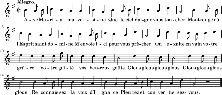 
\relative c'' {
  \time 2/2
  \key g \major
  \tempo "Allegro."
  \autoBeamOff
  \set Score.tempoHideNote = ##t
    \tempo 4 = 120
  \set Staff.midiInstrument = #"piccolo"
\partial 2 b4 a8 b | c4 b a a | b g b a8 b 
c4 b a d | g,2 b4 a8 b | c4 b a a 
b g b a8 b | c4 b a d | g,2 g4 d' | d c8 b c4 d
e d d d8 g | d4 d d c | b2 d4 d8 c 
b2 d4 d8 c | b2 b4 a8 b | c4 b a a
% {page suivante}
b g b a8 b | c4 b a d | g,2 r \bar "||"
}

\addlyrics {
A -- ve Ma -- ri -- a ma voi -- si -- ne
Que le ciel dai -- gne vous tou -- cher
Mont -- rouge où l’Es -- prit saint do -- mi -- ne
M’en -- voie i -- ci pour vous prê -- cher
On e -- xalte en vain vo -- tre grâ -- ce
Vo -- tre gaî -- té vos heu -- reux goûts
Glous glous glous glous
Glous glous glous glous
Re -- con -- nais -- sez la voix d’I -- gna -- ce
Pleu -- rez et con -- ver -- tis -- sez- vous.
}
