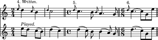 { << \new Staff \relative e'' { \time 2/4
 \grace e8^\markup \small { 4. \italic "Written." } d4
  \grace c8 b4 | \grace d4 c2 \bar "||"
 \time 4/4
 \grace d8^\markup \small "5." c4. b8 \grace b8 a4. g8 \bar "||"
 \time 6/8
 \grace d'8^\markup \small "6." c4. ~ c8 g e' \bar "||" }
\new Staff \relative e'' { 
 \grace s8 e8^\markup \small \italic "Played." d) c( b) | d4( c) \bar "||"
 \grace s8 d4( c8) b\noBeam b4( a8) g\noBeam \bar "||"
 \grace s8 d'4.( c8) g e' } >> }