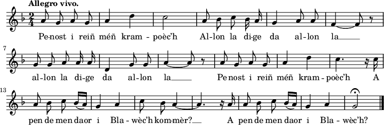 
\version "2.16.2"
\relative c'{
    \clef treble
    \key f \major
    \tempo \markup {"Allegro vivo."}
    \autoBeamOff
    \time 2/4 
    a'8 g a g | a4 d | c2 | a8 bes c bes16 a | g4 a8 a | f4 ~ f8 r | \break
    g g a a16 a | d,4 g8 g | a4 ~ a8 r | a g a g | a4 d | c4. r16 c | \break
    a8 bes c bes16([ a]) | g4 a | c8 bes a4 ~ | a4. r16 a | a8 bes c bes16([ a]) | g4 a | g2\fermata  \bar "|." 
}
\addlyrics {
Pe -- nost i reiñ méñ kram -- poèc’h Al -- lon la di -- ge da al -- lon la __
al -- lon la di -- ge da al -- lon la __ Pe -- nost i reiñ méñ kram -- poèc’h A
pen de men daor i Bla -- wèc’h kom -- mèr? __ A pen de men daor i Bla -- wèc’h?
}
