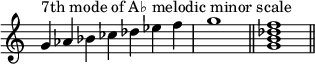 
{
\override Score.TimeSignature #'stencil = ##f
\relative c'' { 
  \clef treble 
  \time 7/4 g4^\markup { "7th mode of A♭ melodic minor scale" } aes bes ces des es f \time 4/4 g1 \bar "||"
  \time 4/4 <g, b des f>1 \bar "||"
} }
