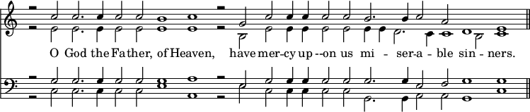 { \override Score.TimeSignature #'stencil = ##f \cadenzaOn << \relative c'' { << { r2 c c2. c4 c2 c b1 c r2 g c c4 c c2 c b2. b4 c2 a d,1 e \bar "||" } \\ { r2 e e2. e4 e2 e e1 e r2 b2 e e4 e e2 e e4 e d2. c4 c1 b2 c1 } >> }
\new Lyrics \lyricsto "1" { O God the Fa -- ther, of Heaven, have mer -- cy up --on us mi -- ser -- a -- ble sin -- ners. }
\new Staff { \clef bass << { r2 g g2. g4 g2 g g1 a r2 e g g4 g g2 g g2. g4 e2 f g1 g } \\ { r2 c c2. c4 c2 c e1 a, r2 e c c4 c c2 c g,2. g,4 a,2 a, g,1 c } >> }
>> }