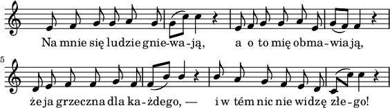 
lVarA = \lyricmode { Na mnie się lu -- dzie gnie -- wa -- ją, a o to mię ob -- ma -- wia -- ją, że ja grze -- czna dla ka -- żde -- go,_— i w_tém nic nie wi -- dzę złe -- go! }

sVarA = { e8 f8 g8 g8 a8 g8 | \stemDown g8[( c8)] c4 r4 | \stemNeutral e,8 f8 g8 g8 a8 e8 | g8[( f8)] f4 r4 |
d8 e8 f8 f8 g8 f8 | f8[( b8)] \stemUp b4 r4 | b8 a8 g8 f8 e8 d8 | c8[( \stemDown c'8)] c4 r4 \stemNeutral | }

\paper { #(set-paper-size "a4")
 oddHeaderMarkup = "" evenHeaderMarkup = "" }
\header { tagline = ##f }
\version "2.18.2"
\score {
\midi {  }
\layout { line-width = #140
indent = 0\cm}
\relative c' {
\time 3/4
\override Staff.TimeSignature #'transparent = ##t
\set Staff.midiInstrument = #"flute"
\key c \major
\autoBeamOff \sVarA
}
\addlyrics { \lVarA
} }