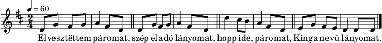 
{
   <<
   \relative c' {
      \key d \major
      \time 2/4
      \tempo 4 = 60
      \set Staff.midiInstrument = "electric bass (pick)"
      \transposition c'
        \repeat unfold 2 {
        d8 g fis g a4 fis8 d \bar "||" }
        d'4 cis8 b a4 fis8 d \bar "||"
        e g fis e d4 d8 d \bar "|."
      }
   \addlyrics {
        El -- vesz -- tët -- tem pá -- ro -- mat,
        szép el -- a -- dó lá -- nyo -- mat,
        hopp i -- de, pá -- ro -- mat, Kin -- ga ne -- vű lá -- nyo -- mat.
      }
   >>
}
