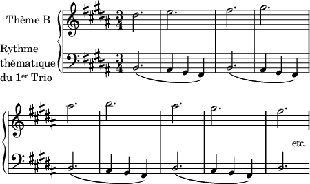 
\score {
\relative c' { 
\new PianoStaff << 
\new Staff {
\set Staff.instrumentName = #"Thème B"
\clef G
\key b \major
\time 3/4
dis'2. | e | fis | gis | \break
ais | b | ais | gis | fis
}
\new Staff  {
\set Staff.instrumentName = \markup {
    \column { "Rythme"
      \line { "thématique" }
      \line { \concat { "du 1" { \teeny \raise #0.6 "er" } " Trio" } }
    }
  }
\clef F
\key b \major
\time 3/4
b,,,2.( | ais4 gis fis) | b2.( | ais4 gis fis) | \break
b2.( | ais4 gis fis) | b2.( | ais4 gis fis) | 
\once \override TextScript #'extra-offset = #'(3 . 7.5)
b2._"etc."
\override Staff.BarLine #'break-visibility = #'#(#f #f #f)
}
>>
} %relative
\layout{
  indent = 2\cm
  line-width = #110
  \set fontSize = #-1
  \override Score.BarNumber #'break-visibility = #'#(#f #f #f)
} %layout
} %score
\header { tagline = ##f}
