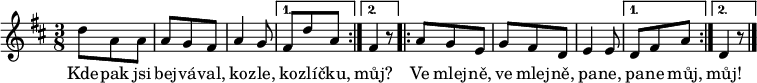 
\relative d'' {
 \key d \major
 \time 3/8
 \repeat volta 2 {d8 a a a g fis a4 g8}
 \alternative {{fis d' a} {fis4 r8}}
 \repeat volta 2 {a8 g e g fis d e4 e8}
 \alternative {{d fis a} {d,4 r8}}
 \bar "|."
 }
\addlyrics {
 Kde -- pak jsi bej -- vá -- val, ko -- zle,
 ko -- zlí -- čku,
 můj?
 Ve mlej -- ně, ve mlej -- ně, pa -- ne,
 pa -- ne můj,
 můj!
 }
