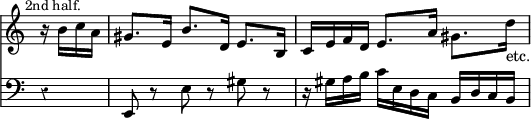 { << \new Staff \relative b' { \key a \minor \time 3/4 \partial 4 \override Score.Rest #'style = #'classical \override Score.TimeSignature #'stencil = ##f \mark \markup \small "2nd half."
 r16 b c a | gis8. e16 b'8. d,16 e8. b16 |
 c e f d e8. a16 gis8. d'16_"etc." }
\new Staff \relative e, { \clef bass \key a \minor
 r4 | e8 r e' r gis r | r16 gis a b c e, d c b d c b } >> }