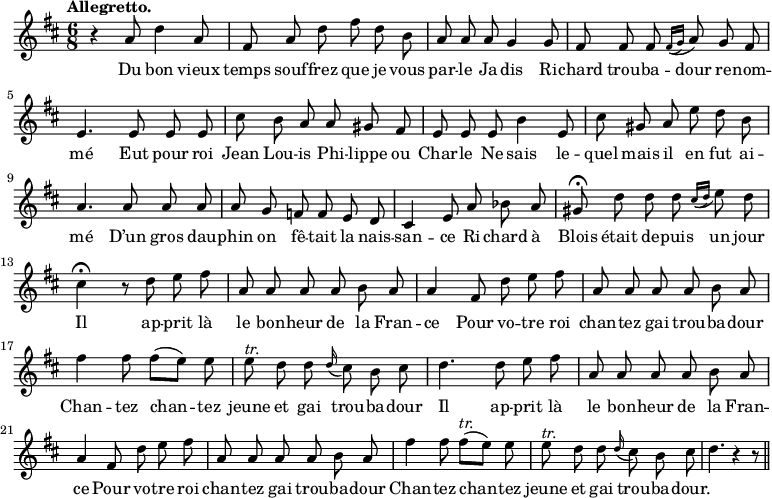 
\relative c'' {
  \time 6/8
  \key d \major
  \tempo "Allegretto."
  \autoBeamOff
  \set Score.tempoHideNote = ##t
    \tempo 4 = 120
  \set Staff.midiInstrument = #"piccolo"
r4 a8 d4 a8 | fis a d fis d b | a a a g4 g8
fis8 fis fis \appoggiatura { fis16[ (g)]} a8 g fis
  e4. e8 e e
  cis' b a a gis fis
e e e b'4 e,8
  cis' gis a e' d b
  a4. a8 a a
a g f f e d
  cis4 e8 a bes a
  gis\fermata d' d d \acciaccatura { cis16[ (d)]} e8 d
cis4\fermata r8 d e fis
  a, a a a b a
% {page suivante}
a4 fis8 d' e fis
  a, a a a b a
  fis'4 fis8 fis[(e)] e
e^\markup { \italic tr. } d d \appoggiatura d16 cis8 b cis
  d4. d8 e fis
  a, a a a b a
a4 fis8 d' e fis
  a, a a a b a
fis'4 fis8 fis^\markup { \italic tr. } [(e)] e
  e^\markup { \italic tr. } d d \appoggiatura d16 cis8 b cis
  d4. r4 r8 \bar "||"
}

\addlyrics {
Du bon vieux temps souf -- frez que je vous par -- le
Ja -- dis Ri -- chard trou -- ba -- dour re -- nom -- mé
Eut pour roi Jean Lou -- is Phi -- lippe ou Char -- le
Ne sais le -- quel mais il en fut ai -- mé
D’un gros dau -- phin on fê -- tait la nais -- san -- ce
Ri -- chard à Blois était de -- puis un jour
Il ap -- prit là le bon -- heur de la Fran -- ce
Pour vo -- tre roi chan -- tez gai trou -- ba -- dour
Chan -- tez chan -- tez jeune et gai trou -- ba -- dour
Il ap -- prit là le bon -- heur de la Fran -- ce
Pour vo -- tre roi chan -- tez gai trou -- ba -- dour
Chan -- tez chan -- tez jeune et gai trou -- ba -- dour.
}
