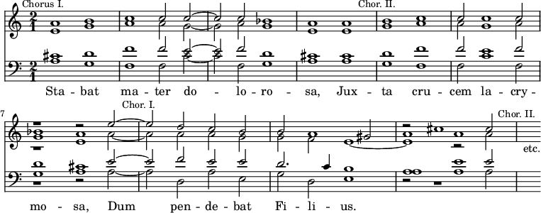 { << \new Staff << \time 2/1 \mark \markup \small "Chorus I."
 \new Voice \relative a' { \stemUp
  a1 b | c c2 c ^~ | c c bes1 | %end line 1
  a a \mark \markup \small "Chor. II." b c c2 c1 c2 | r1 r2 e ^~ |
  \mark \markup \small "Chor. I." %end line 2
  e d c b | b a1 gis2 | r cis1 cis2 \mark \markup \small "Chor. II." s2_"etc." }
 \new Voice \relative e' { \stemDown
  e1 g | a a2 g _~ | g a g1 | %end line 1
  e e g a | a2 g1 a2 | r1 e | %end line 2
  s2 a a g | g f e1 _~ | e  }
 \new Voice \relative g' { 
  s\breve s s %end line 1
  s s s <g bes>1 a %end line 2
  s\breve s a1 a }
 \new Voice \relative a' { \stemDown
  s\breve s s | s s s s1. a2 _~ | a s1. s\breve s1 r2 a } >>
\new Staff << \clef bass
 \new Voice \relative c' { \stemUp
  cis1 d | f f2 e ^~ e f d1 | %end line 1
  cis1 cis d f f2 e1 f2 | d1 cis | %end line 2
  s2 f e e | d2. c4 b1 | a e' s2 }
 \new Voice \relative a { \stemDown
  a1 g | f f2 c' _~ c f, g1 | %end line 1
  a1 a | g f | f2 c'1 f,2 | g1 a | %end line 2
  s2 d, a' e | g d e1 | a a }
 \new Voice \relative e' {
  s\breve s s | s s s r1 r2 << { e2 ~ e } \\ { a, ~ a} >>
  s1. | s\breve r2 r1 << { e'2 } \\ { a,2 } >> } >>
\addlyrics { Sta -- bat ma -- ter do -- _ lo -- ro -- sa,
  Jux -- ta cru -- cem la -- cry -- mo -- sa,
  Dum _ pen -- de -- bat Fi -- li -- _ us. } >> }