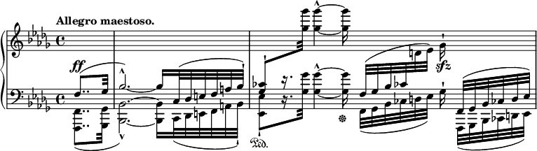 
\relative c {
 \new PianoStaff <<
  \new Staff = "R" { \key bes \minor \time 4/4 \set Score.tempoHideNote = ##t
   \tempo "Allegro maestoso." 4=95 \partial 4
   \change Staff = "L" \stemUp
   f8..^( ges32 bes2.^^ ) ~ bes16 c,32^( des e f a bes^! )
   <ces ges>8^! [ e16.\rest \change Staff = "R" \stemNeutral <ges'' ges,>32] q4-^ ~ q16
   \change Staff = "L" f,,,32( [ ges bes ces! \change Staff = "R" d es] )
   \once \stemDown ges16-! \change Staff = "L" f,,32^( [ ges bes ces! d es] )
  }
  \new Dynamics {
   s4\ff s1 s2. s4\sfz
  }
  \new Staff = "L" { \key bes \minor \time 4/4 \clef bass \stemDown
   <f, f,>8.._( <ges ges,>32 <bes bes,>2._^ ) ~ q16 c,32_( des e f a bes_! )
   <es es,>8_! \sustainOn [ d16.\rest <ges' ges,>32] q4-^ ~ q16\sustainOff
   f,,32_( [ ges bes ces d es] ) ges16-! f,,32_( [ ges bes ces d es] )
  }
 >>
}
